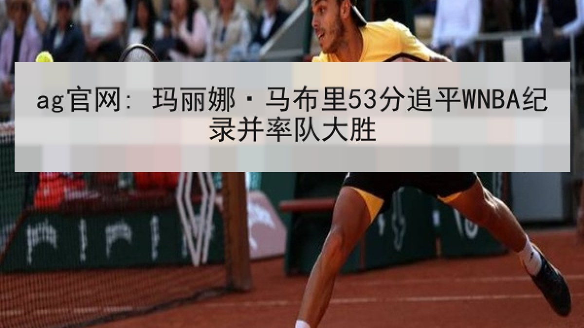 ag官网: 玛丽娜·马布里53分追平WNBA纪录并率队大胜
