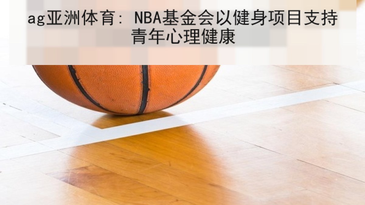 ag亚洲体育: NBA基金会以健身项目支持青年心理健康